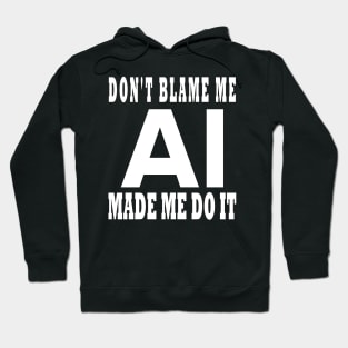 Don't Blame Me AI Made Me Do It Design Hoodie